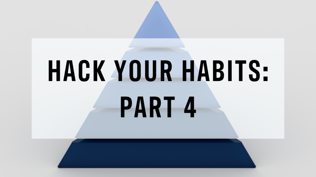 Hack Your Habits: Part 4