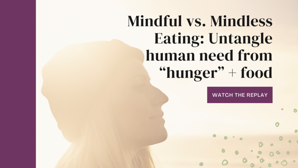 Mindful vs. Mindless Eating: Untangle human need from “hunger” + food - A Little Nutrition